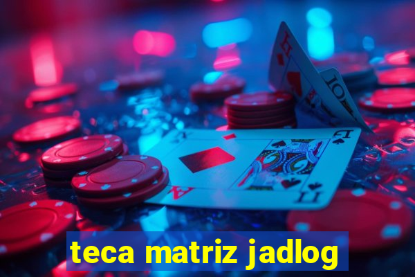 teca matriz jadlog